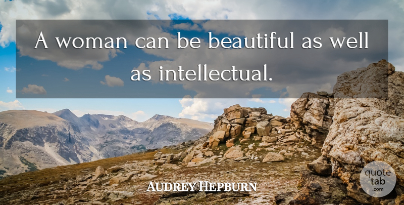 Audrey Hepburn Quote About Beautiful, Intellectual, Wells: A Woman Can Be Beautiful...