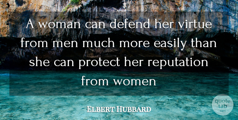 Elbert Hubbard Quote About Defend, Easily, Men, Protect, Reputation: A Woman Can Defend Her...