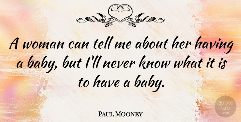 Paul Mooney Quote About Baby, Having A Baby, Knows: A Woman Can Tell Me...
