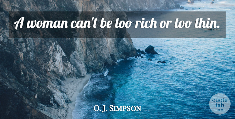 O. J. Simpson Quote About Rich, Woman: A Woman Cant Be Too...