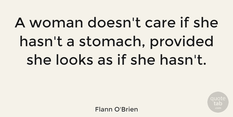 Flann O'Brien Quote About Looks, Care, Stomach: A Woman Doesnt Care If...