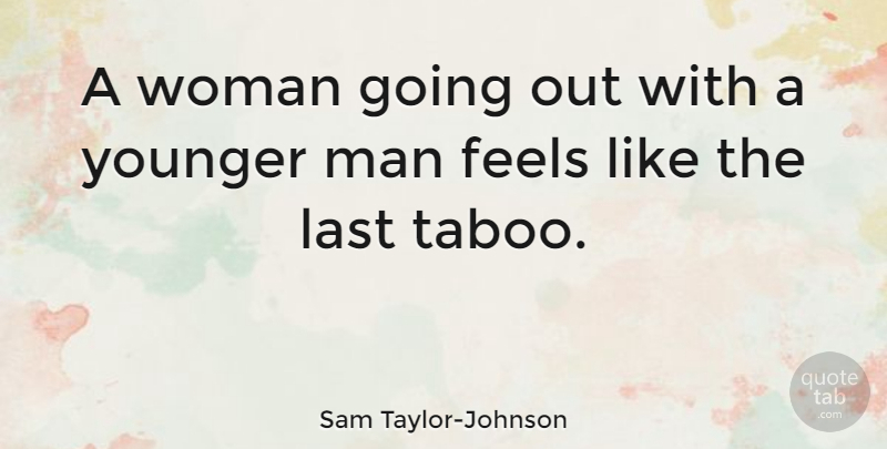 Sam Taylor-Johnson Quote About Feels, Younger: A Woman Going Out With...