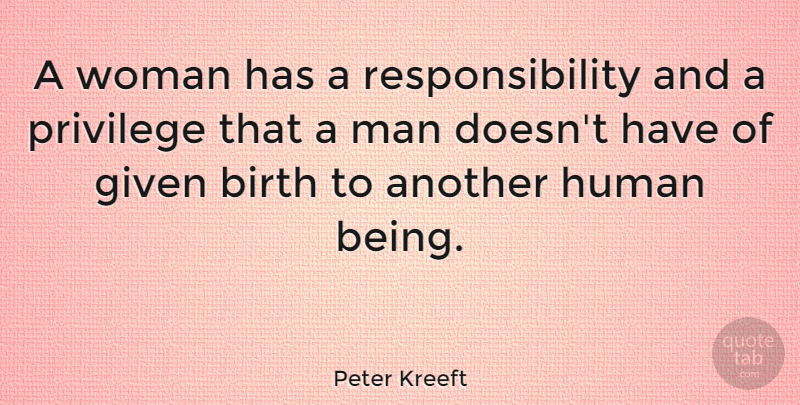 Peter Kreeft Quote About Given, Human, Responsibility: A Woman Has A Responsibility...