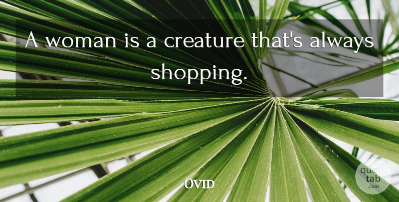 Ovid Quote About Women, Shopping, Creatures: A Woman Is A Creature...