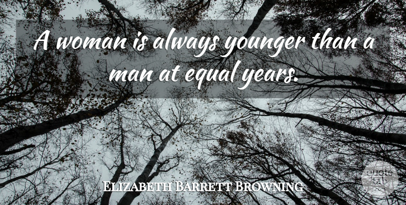 Elizabeth Barrett Browning Quote About undefined: A Woman Is Always Younger...