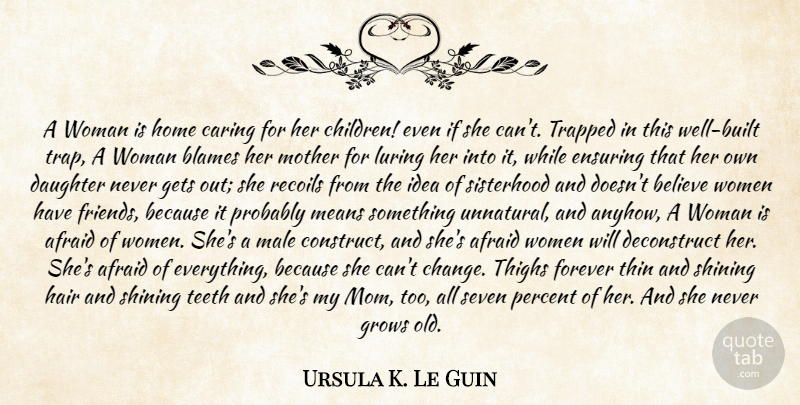 Ursula K. Le Guin Quote About Afraid, Believe, Blames, Caring, Daughter: A Woman Is Home Caring...