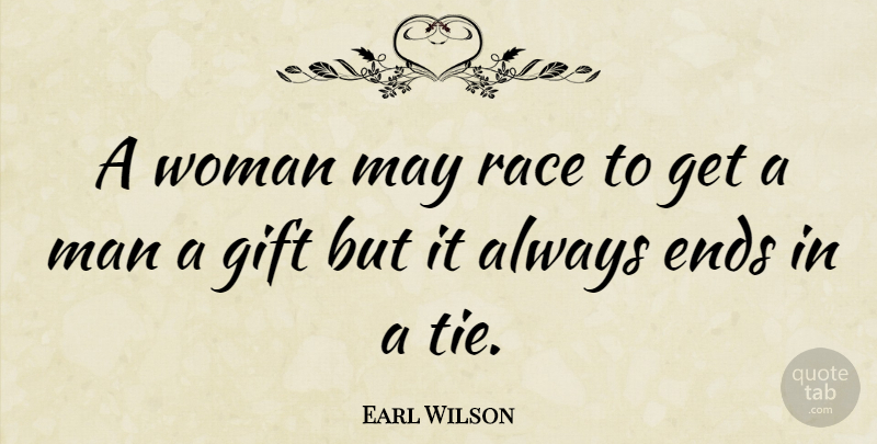 Earl Wilson Quote About Men, Ties, Race: A Woman May Race To...
