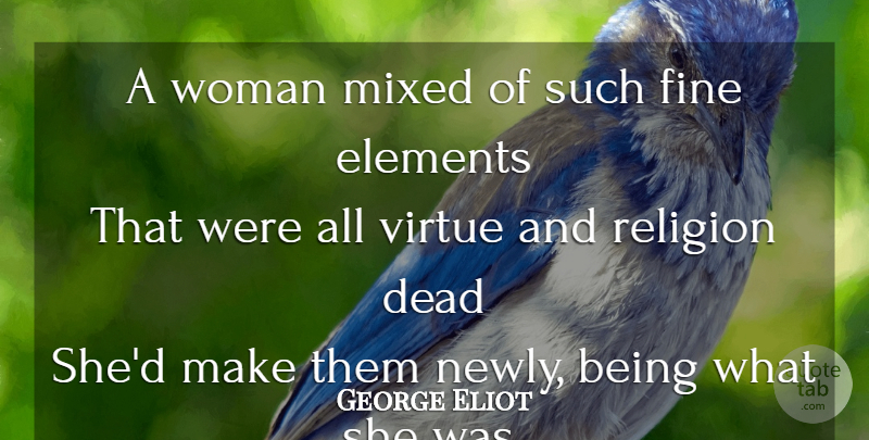 George Eliot Quote About Women, Elements, Virtue: A Woman Mixed Of Such...