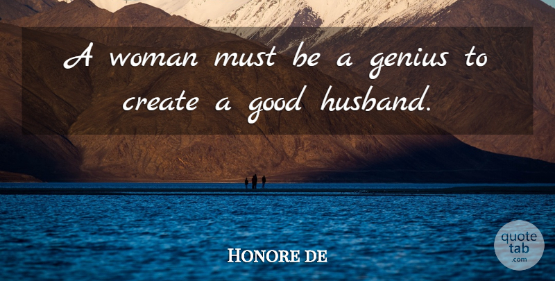 Honore de Balzac Quote About Marriage, Husband, Genius: A Woman Must Be A...