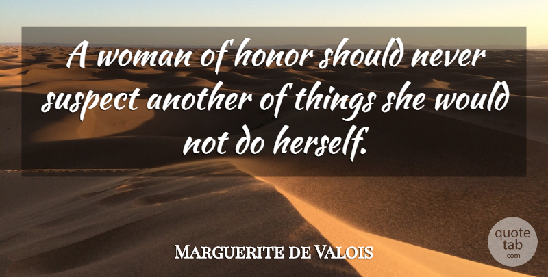 Marguerite de Valois Quote About Honor, Suspect: A Woman Of Honor Should...