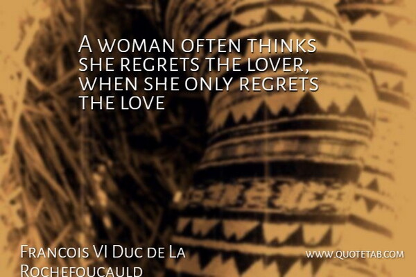 Francois de La Rochefoucauld Quote About Regret, Thinking, Lovers: A Woman Often Thinks She...