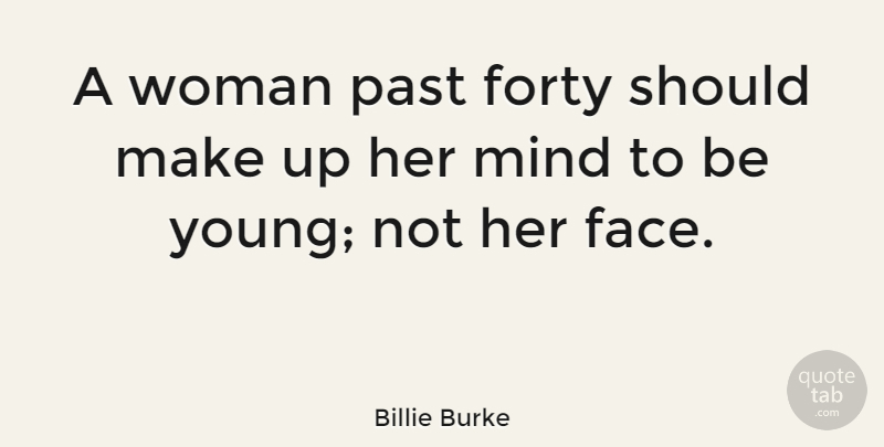 Billie Burke Quote About Past, Mind, Faces: A Woman Past Forty Should...