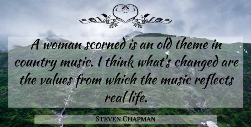 Steven Chapman Quote About Changed, Country, Music, Reflects, Scorned: A Woman Scorned Is An...
