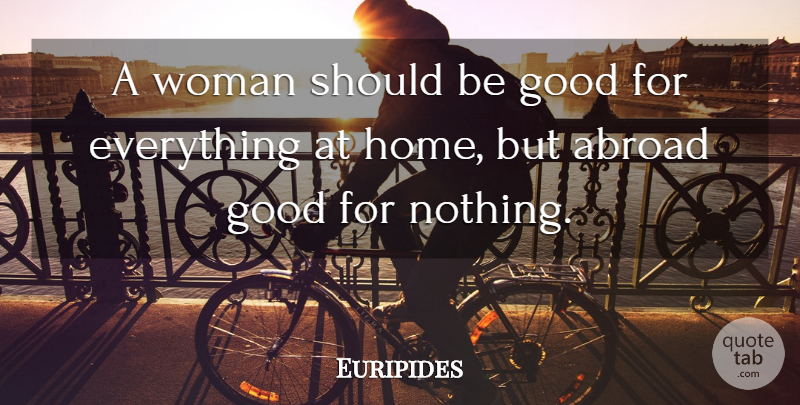 Euripides Quote About Home, Should, Be Good: A Woman Should Be Good...