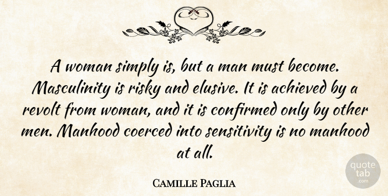 Camille Paglia Quote About Achieved, Confirmed, Manhood, Men, Revolt: A Woman Simply Is But...