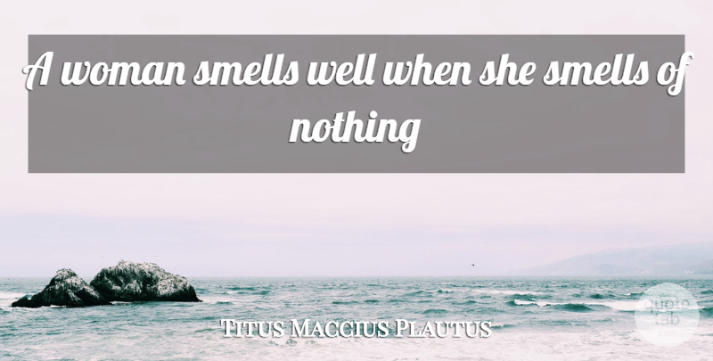 Plautus Quote About Smell, Perfume, Wells: A Woman Smells Well When...