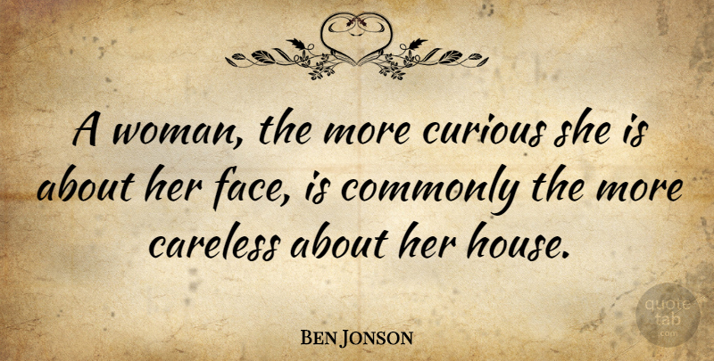 Ben Jonson Quote About Careless, Commonly: A Woman The More Curious...