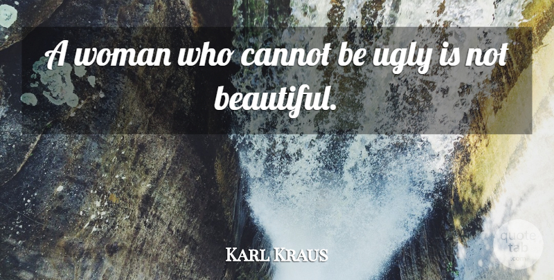 Karl Kraus Quote About Beauty, Beautiful, Women: A Woman Who Cannot Be...