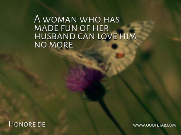 Honore de Quote About Fun, Husband, Love, Woman: A Woman Who Has Made...