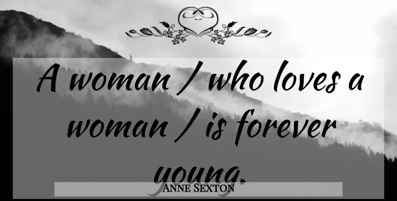 Anne Sexton Quote About Forever, Forever Young, Sexuality: A Woman Who Loves A...