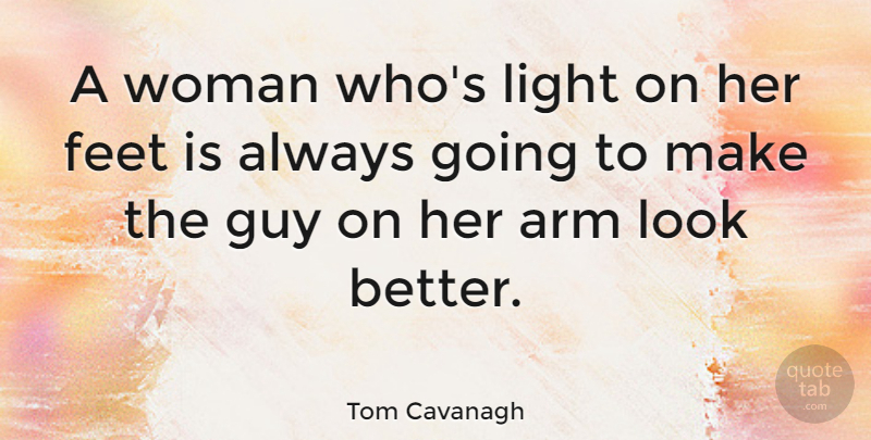 Tom Cavanagh Quote About Arm, Guy: A Woman Whos Light On...