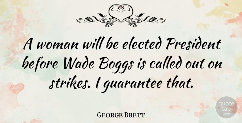 George Brett Quote About Guarantees That, President, Wade: A Woman Will Be Elected...