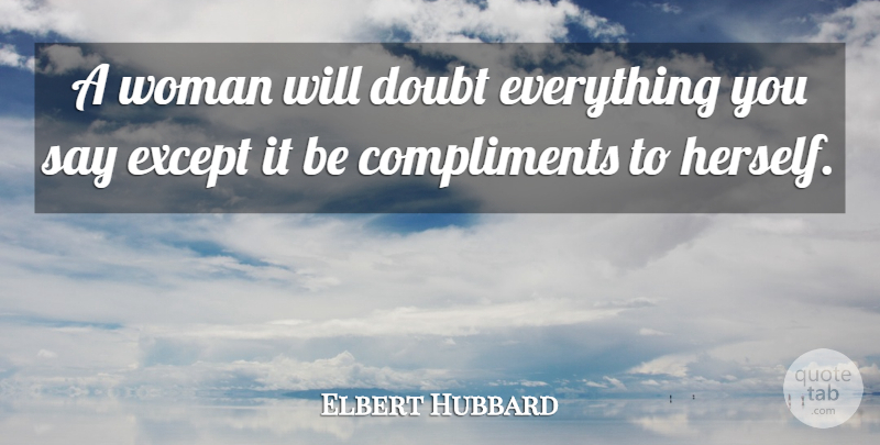 Elbert Hubbard Quote About Women, Doubt, Literature: A Woman Will Doubt Everything...