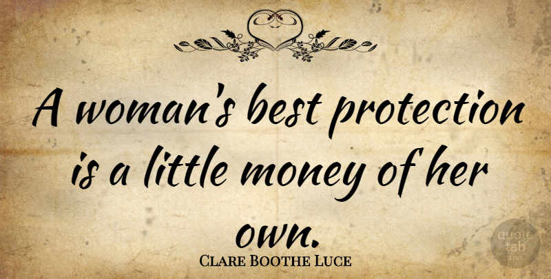 Clare Boothe Luce Quote About Money, Littles, Wealth: A Womans Best Protection Is...