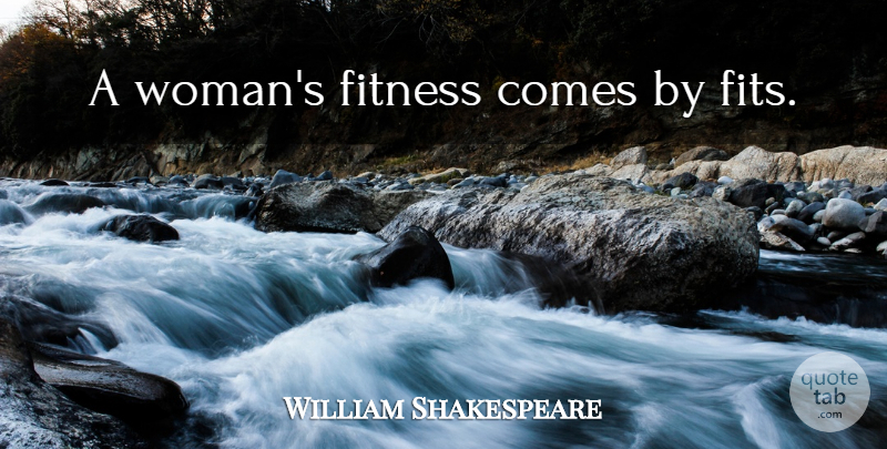William Shakespeare Quote About Fit, Caprice: A Womans Fitness Comes By...