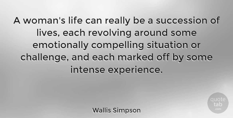 Wallis Simpson Quote About Challenges, Experience, Intense: A Womans Life Can Really...