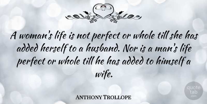 Anthony Trollope Quote About Husband, Men, Perfect: A Womans Life Is Not...