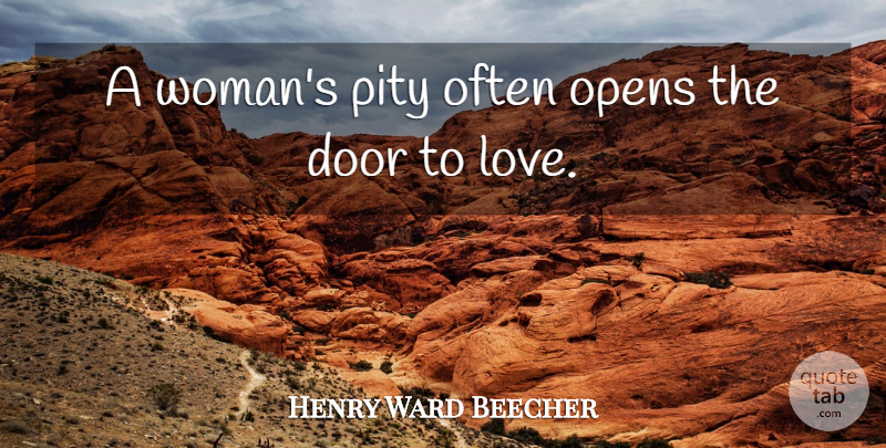 Henry Ward Beecher Quote About Doors, Pity: A Womans Pity Often Opens...