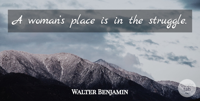 Walter Benjamin Quote About Struggle: A Womans Place Is In...