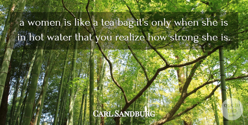 Carl Sandburg Quote About Strong, Water, Tea: A Women Is Like A...
