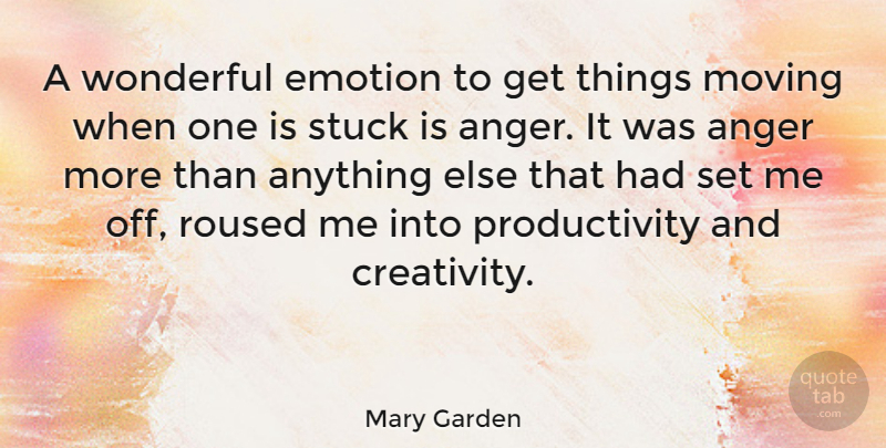 Mary Garden Quote About Moving, Anger, Creativity: A Wonderful Emotion To Get...