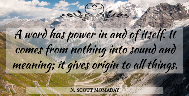 N. Scott Momaday Quote About Giving, Sound, All Things: A Word Has Power In...
