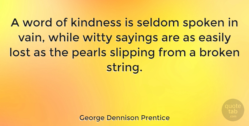 George Dennison Prentice Quote About Easily, Pearls, Sayings, Seldom, Spoken: A Word Of Kindness Is...