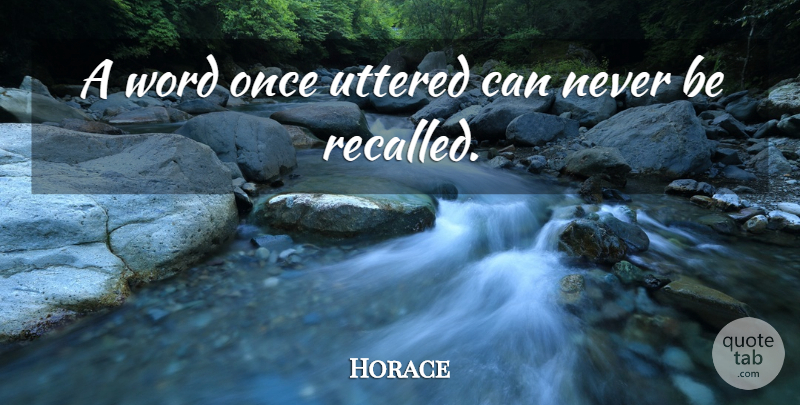 Horace Quote About undefined: A Word Once Uttered Can...