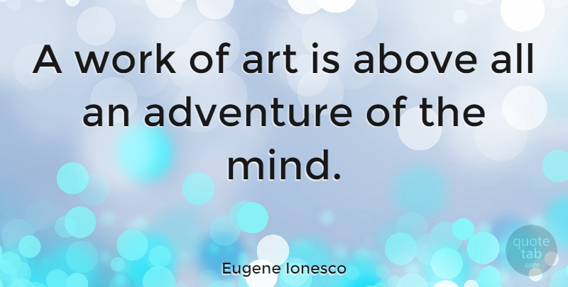 Eugene Ionesco Quote About Travel, Art, Adventure: A Work Of Art Is...