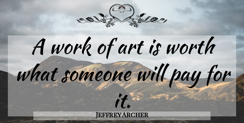 Jeffrey Archer Quote About Art, Pay, Art Is: A Work Of Art Is...