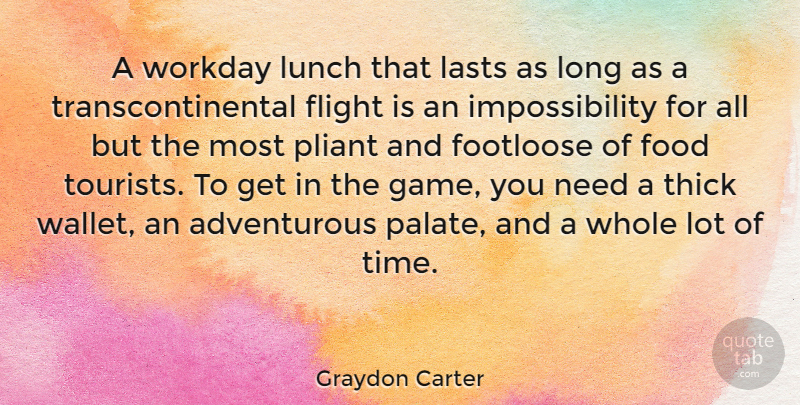 Graydon Carter Quote About Flight, Food, Footloose, Lasts, Lunch: A Workday Lunch That Lasts...