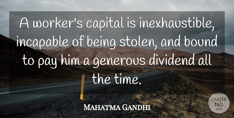 Mahatma Gandhi Quote About Pay, Stolen, Workers: A Workers Capital Is Inexhaustible...