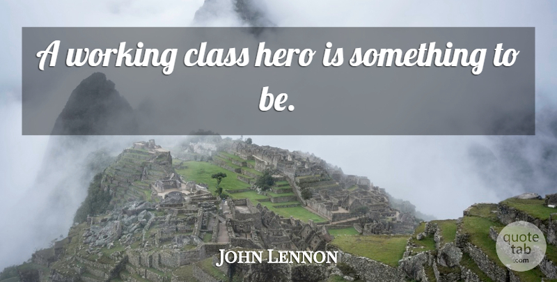 John Lennon Quote About Hero, Class, Working Class: A Working Class Hero Is...