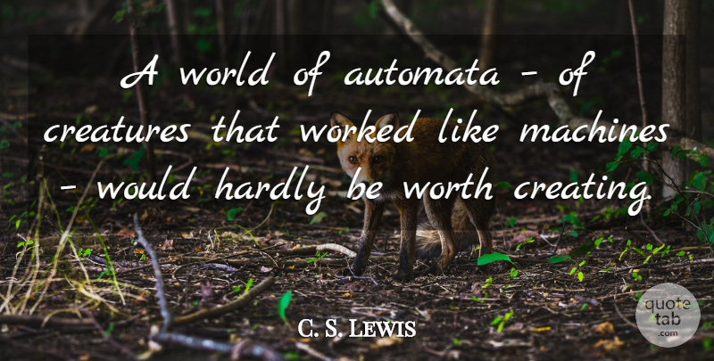 C. S. Lewis Quote About Creating, Machines, World: A World Of Automata Of...