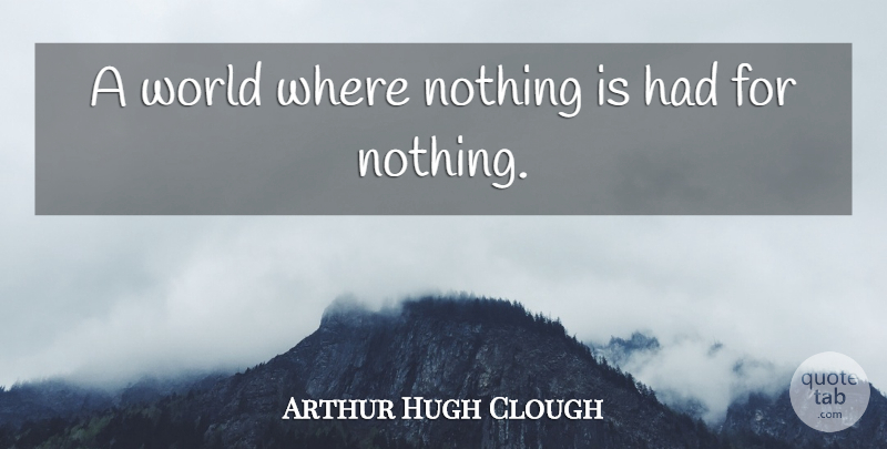 Arthur Hugh Clough Quote About World: A World Where Nothing Is...
