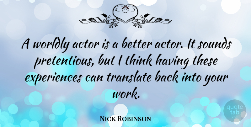 Nick Robinson Quote About Work, Worldly: A Worldly Actor Is A...