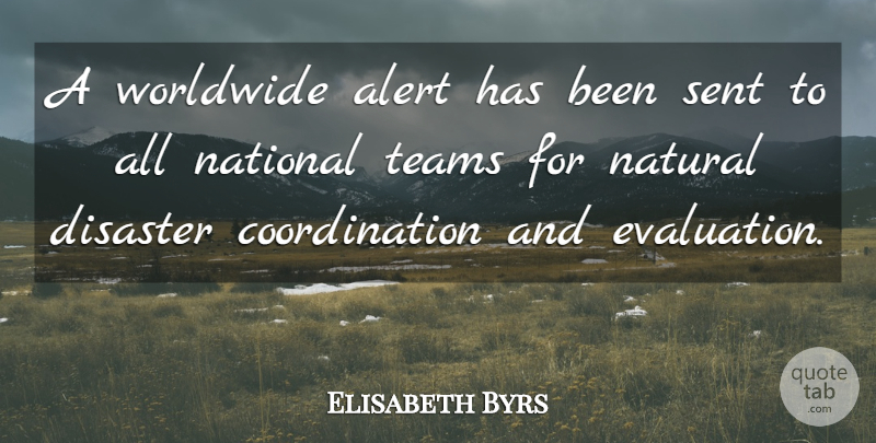 Elisabeth Byrs Quote About Alert, Disaster, National, Natural, Sent: A Worldwide Alert Has Been...