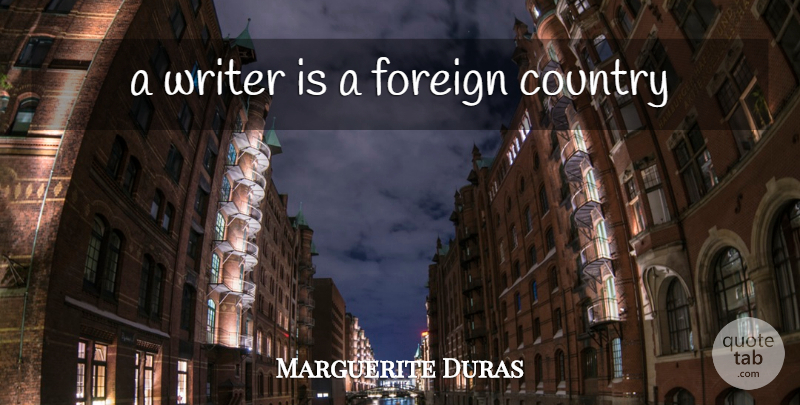 Marguerite Duras Quote About Country, Foreign Countries: A Writer Is A Foreign...