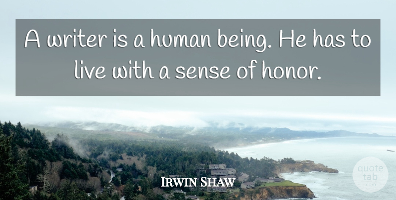 Irwin Shaw Quote About Honor, Humans, Human Beings: A Writer Is A Human...