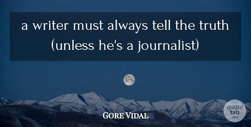 Gore Vidal Quote About Telling The Truth, Journalist: A Writer Must Always Tell...